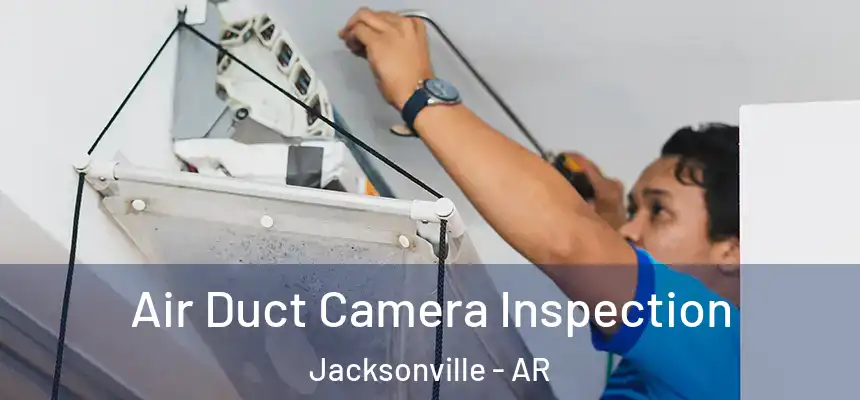 Air Duct Camera Inspection Jacksonville - AR