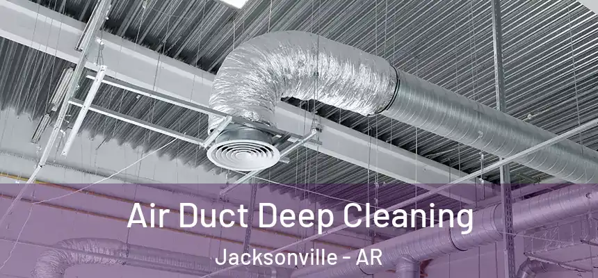 Air Duct Deep Cleaning Jacksonville - AR