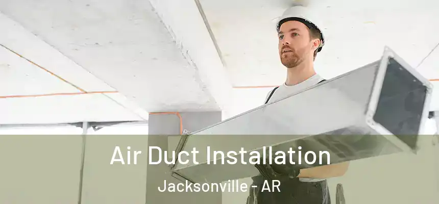 Air Duct Installation Jacksonville - AR