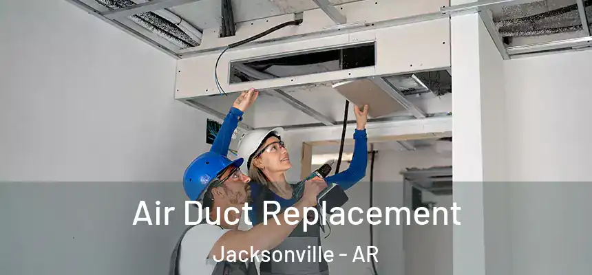 Air Duct Replacement Jacksonville - AR