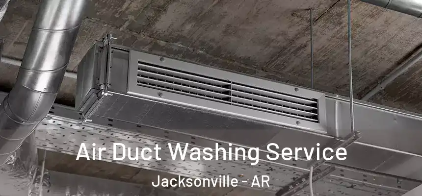  Air Duct Washing Service Jacksonville - AR