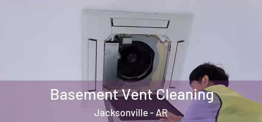 Basement Vent Cleaning Jacksonville - AR