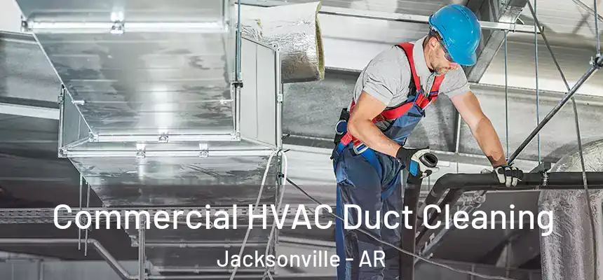 Commercial HVAC Duct Cleaning Jacksonville - AR