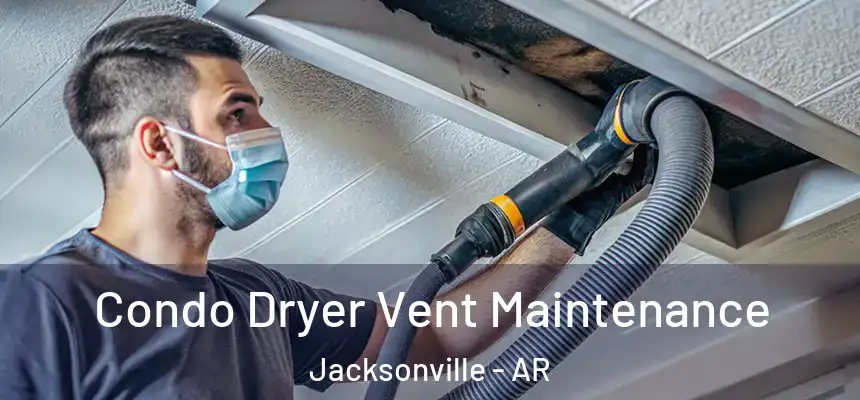 Condo Dryer Vent Maintenance Jacksonville - AR