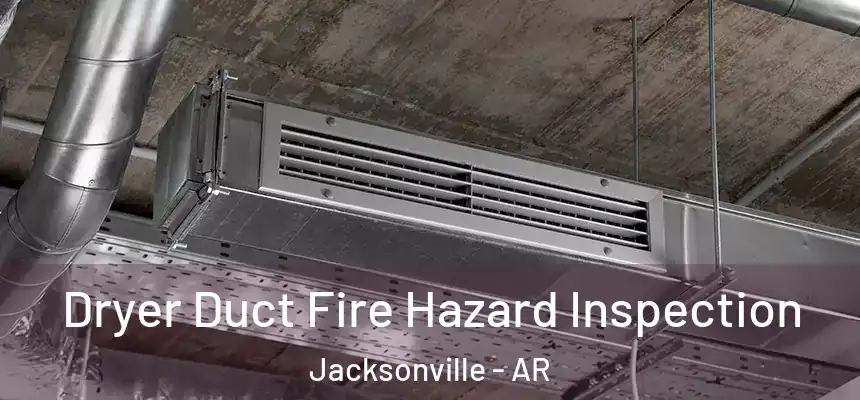 Dryer Duct Fire Hazard Inspection Jacksonville - AR