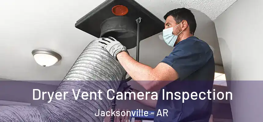Dryer Vent Camera Inspection Jacksonville - AR