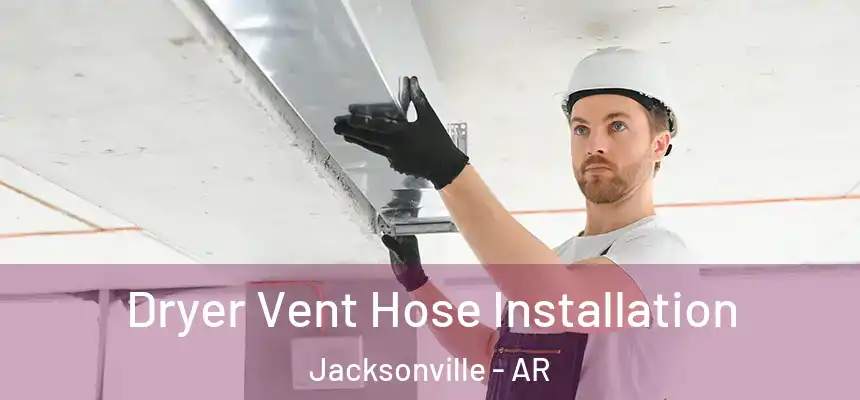 Dryer Vent Hose Installation Jacksonville - AR