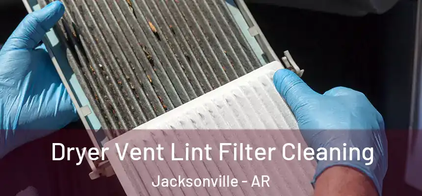  Dryer Vent Lint Filter Cleaning Jacksonville - AR