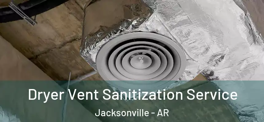 Dryer Vent Sanitization Service Jacksonville - AR