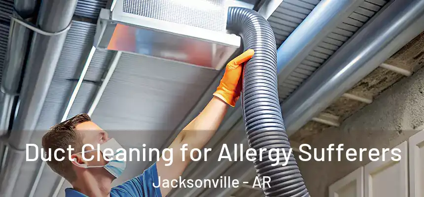  Duct Cleaning for Allergy Sufferers Jacksonville - AR