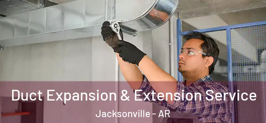  Duct Expansion & Extension Service Jacksonville - AR