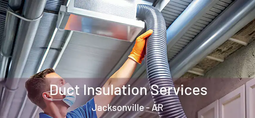  Duct Insulation Services Jacksonville - AR