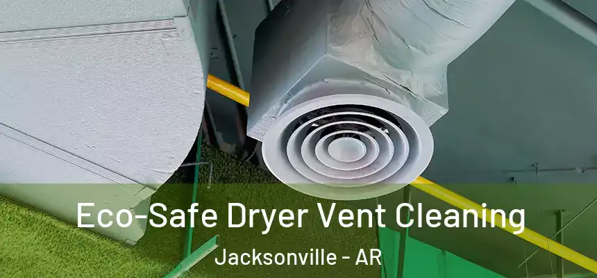  Eco-Safe Dryer Vent Cleaning Jacksonville - AR