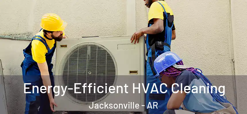Energy-Efficient HVAC Cleaning Jacksonville - AR