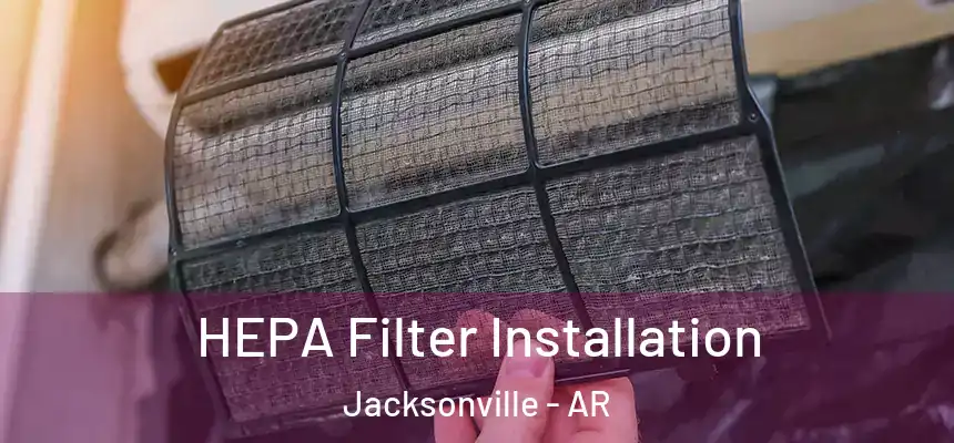 HEPA Filter Installation Jacksonville - AR