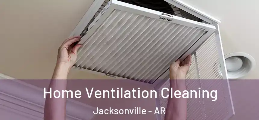Home Ventilation Cleaning Jacksonville - AR