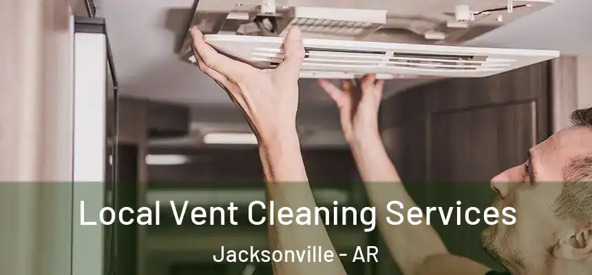 Local Vent Cleaning Services Jacksonville - AR