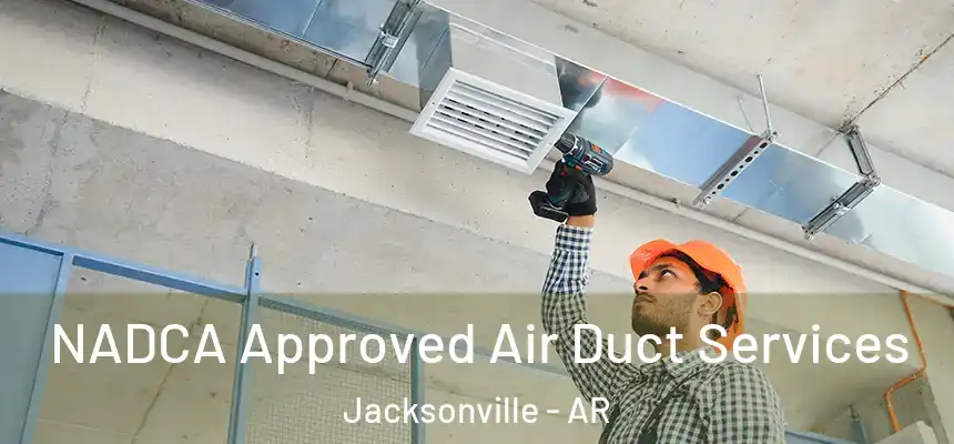  NADCA Approved Air Duct Services Jacksonville - AR