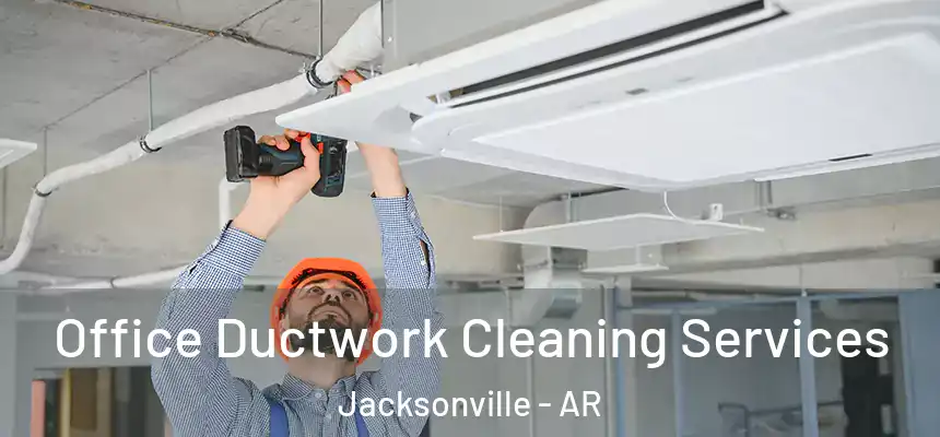 Office Ductwork Cleaning Services Jacksonville - AR