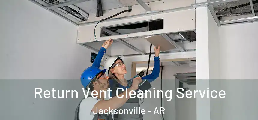 Return Vent Cleaning Service Jacksonville - AR