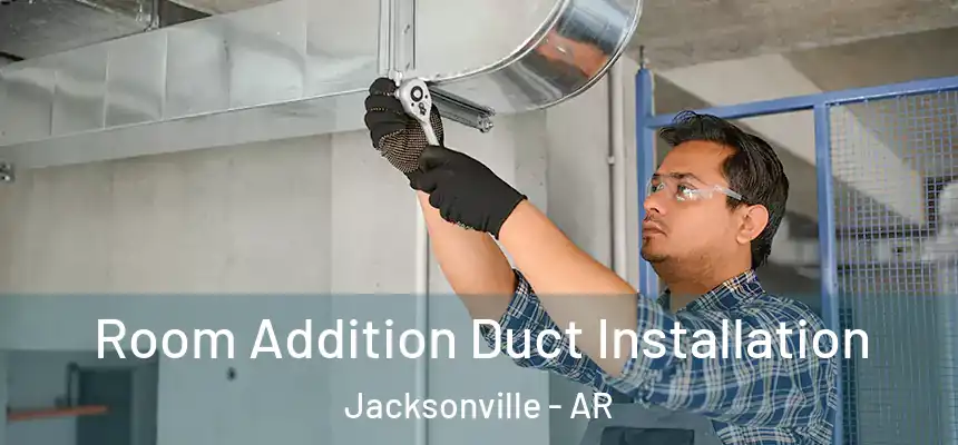 Room Addition Duct Installation Jacksonville - AR