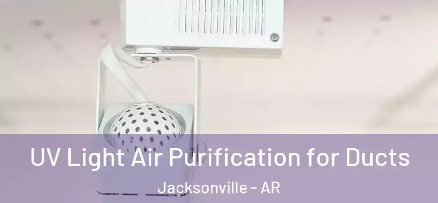 UV Light Air Purification for Ducts Jacksonville - AR