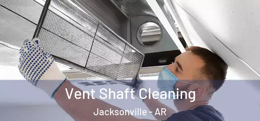 Vent Shaft Cleaning Jacksonville - AR