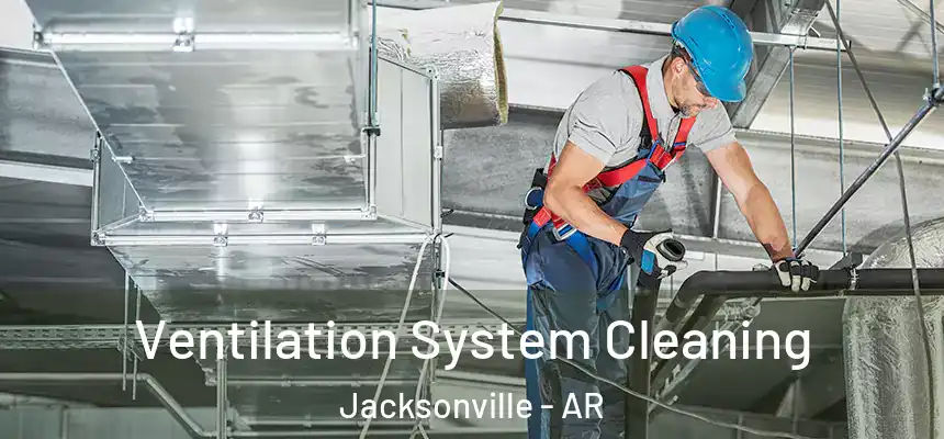 Ventilation System Cleaning Jacksonville - AR