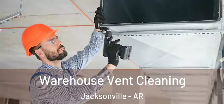 Warehouse Vent Cleaning Jacksonville - AR